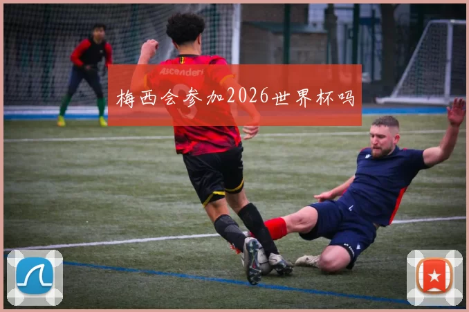 梅西会参加2026世界杯吗
