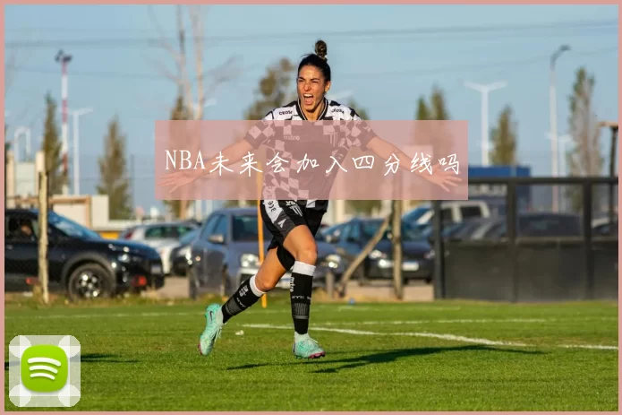 NBA未来会加入四分线吗
