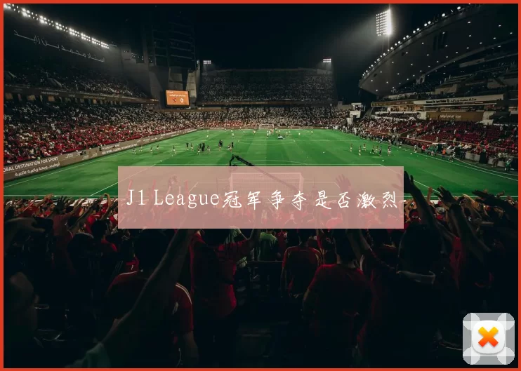 J1 League冠军争夺是否激烈